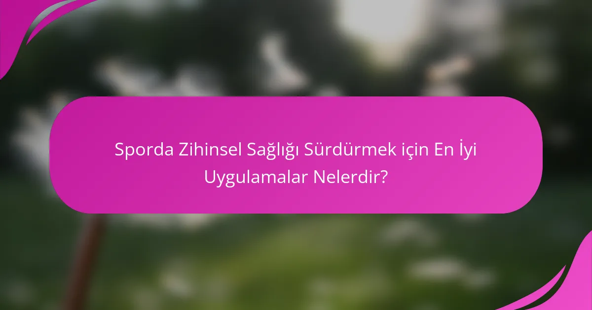 Sporda Zihinsel Sağlığı Sürdürmek için En İyi Uygulamalar Nelerdir?