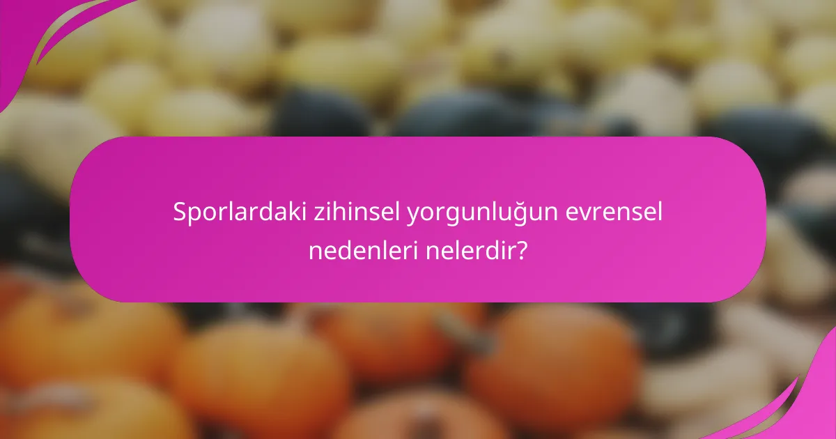Sporlardaki zihinsel yorgunluğun evrensel nedenleri nelerdir?