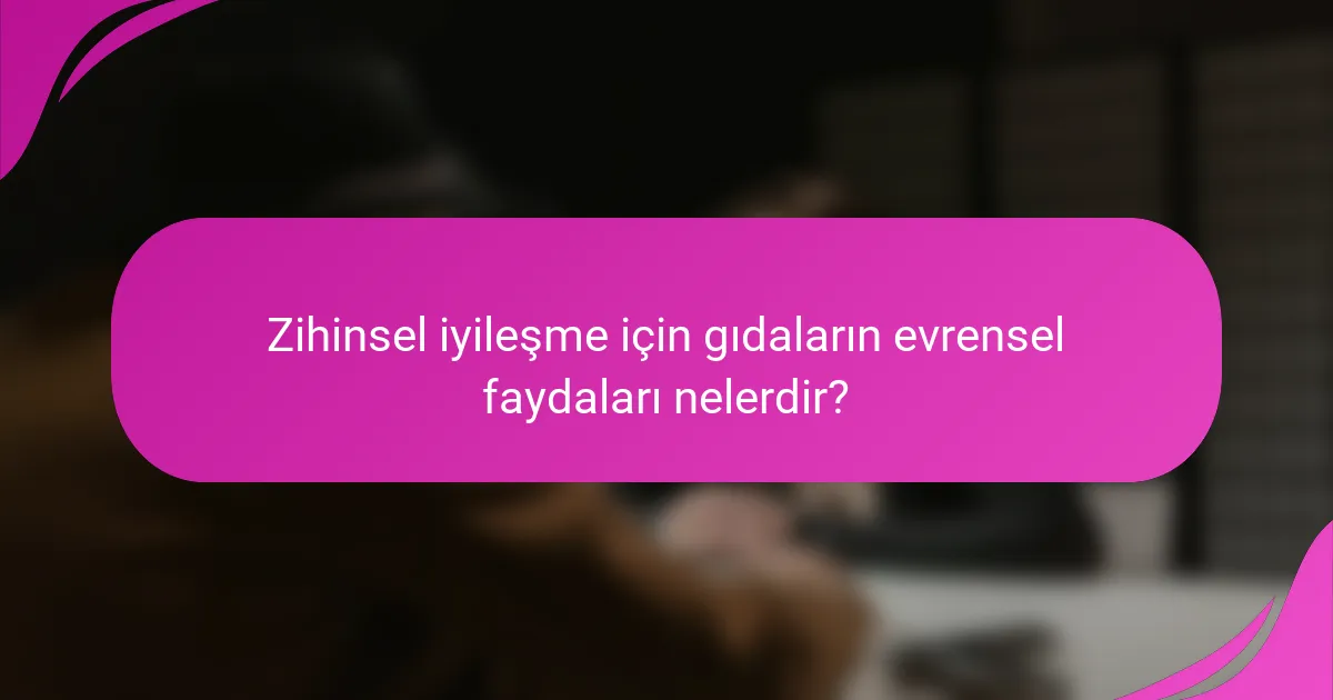 Zihinsel iyileşme için gıdaların evrensel faydaları nelerdir?