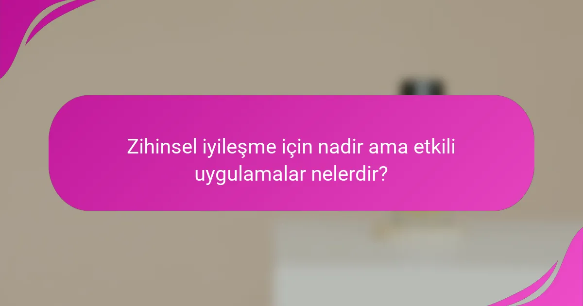 Zihinsel iyileşme için nadir ama etkili uygulamalar nelerdir?