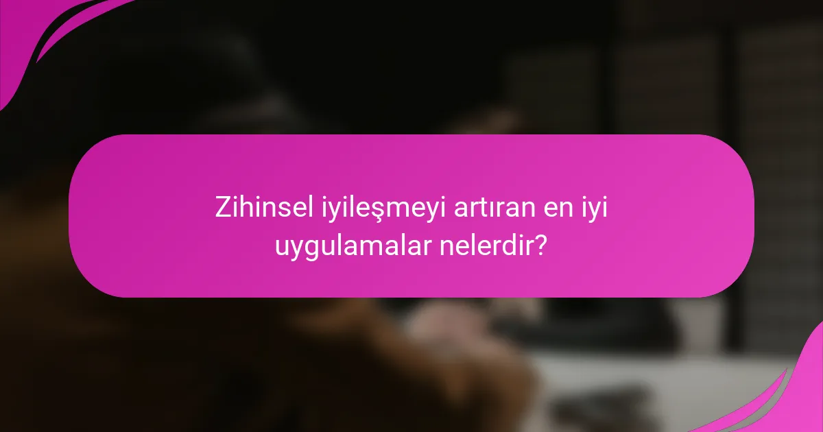 Zihinsel iyileşmeyi artıran en iyi uygulamalar nelerdir?