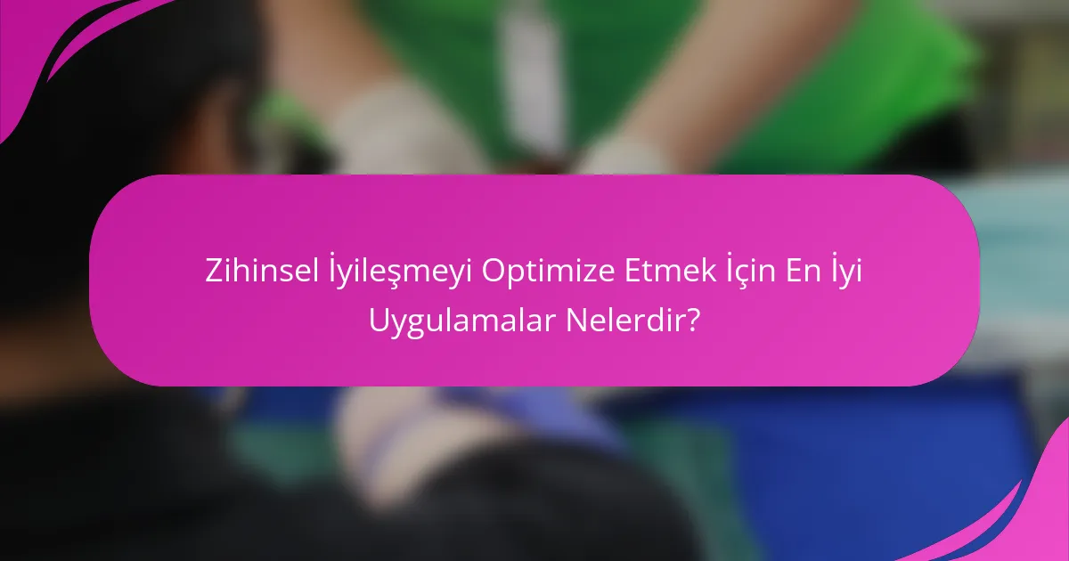 Zihinsel İyileşmeyi Optimize Etmek İçin En İyi Uygulamalar Nelerdir?