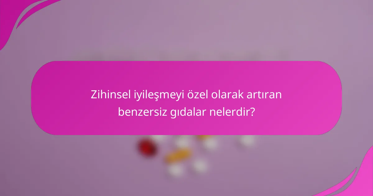Zihinsel iyileşmeyi özel olarak artıran benzersiz gıdalar nelerdir?