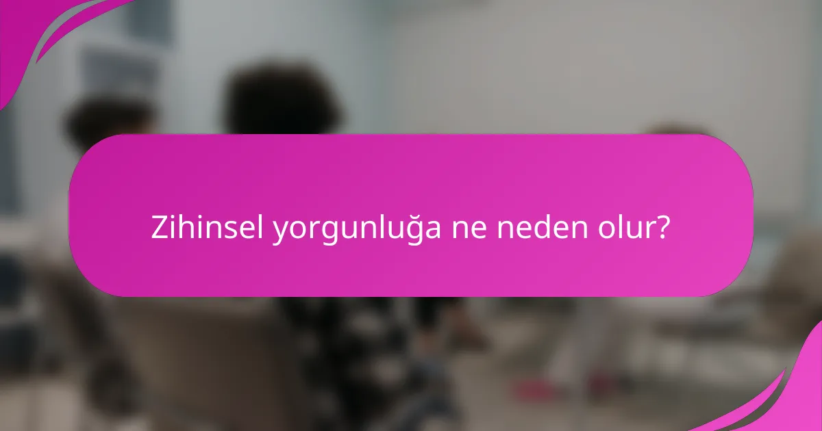 Zihinsel yorgunluğa ne neden olur?